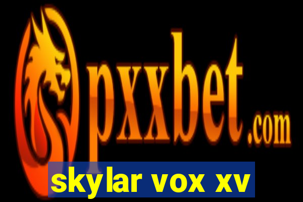 skylar vox xv