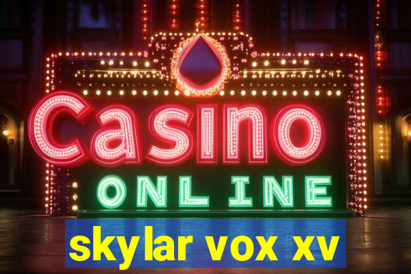 skylar vox xv