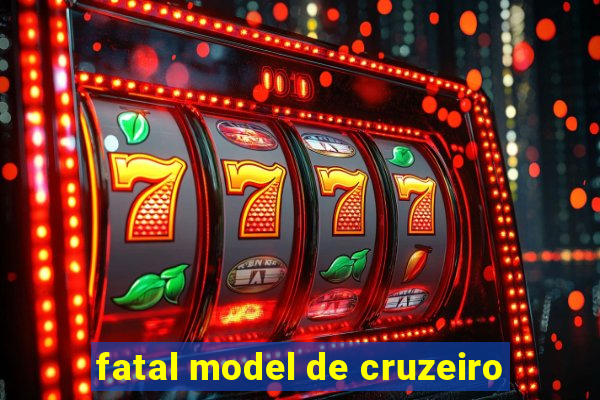 fatal model de cruzeiro