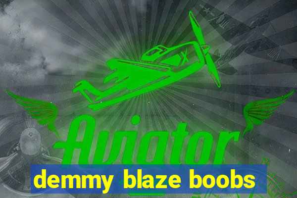 demmy blaze boobs