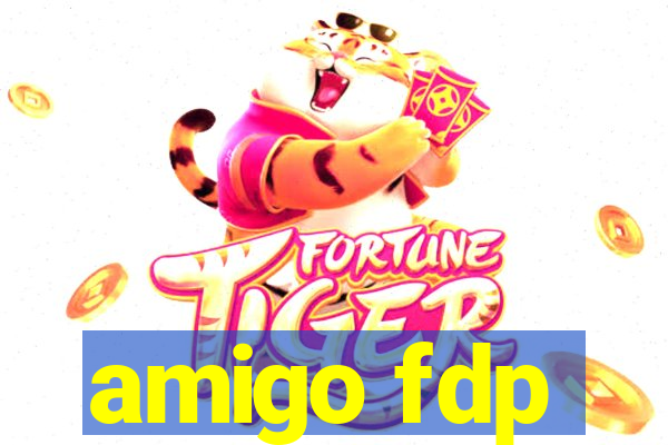 amigo fdp