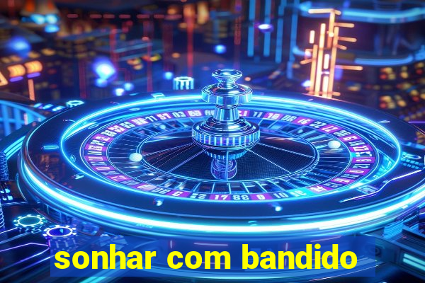 sonhar com bandido