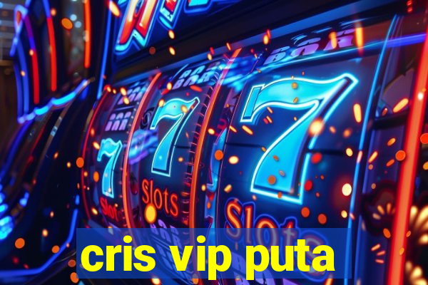 cris vip puta