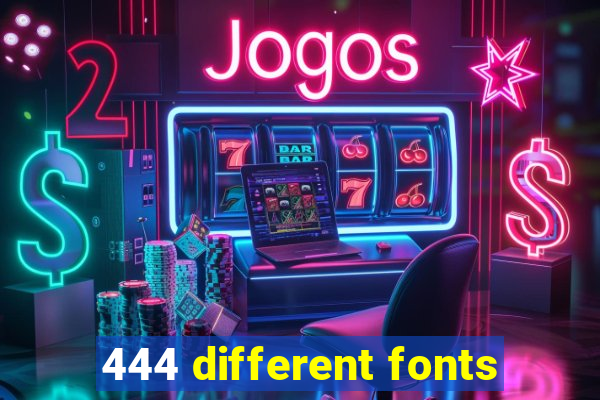 444 different fonts