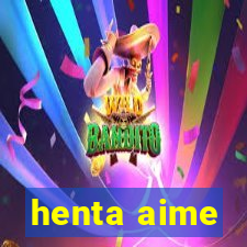 henta aime