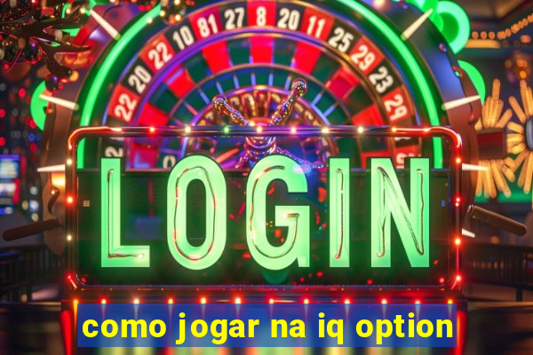 como jogar na iq option