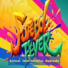 baixar interestelar dublado