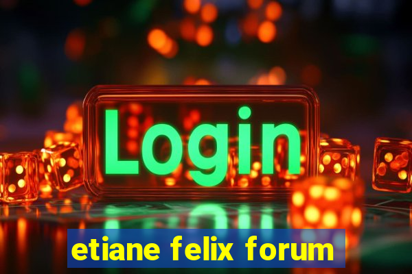 etiane felix forum