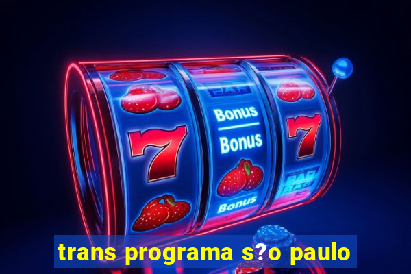 trans programa s?o paulo