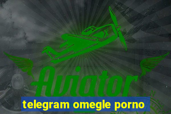 telegram omegle porno