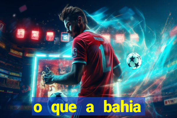 o que a bahia quer saber