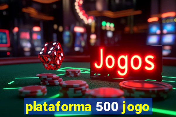 plataforma 500 jogo