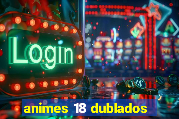 animes 18 dublados