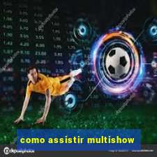 como assistir multishow