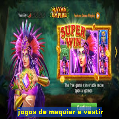 jogos de maquiar e vestir