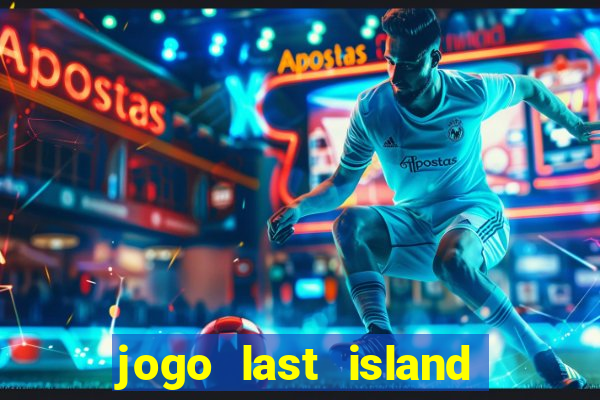 jogo last island of survival