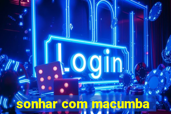 sonhar com macumba