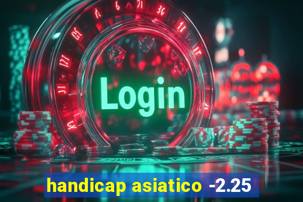 handicap asiatico -2.25