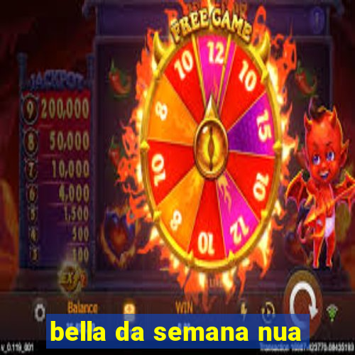 bella da semana nua