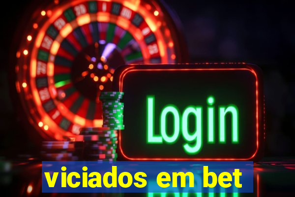 viciados em bet