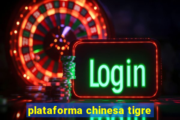 plataforma chinesa tigre