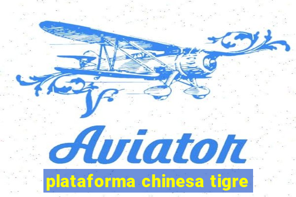 plataforma chinesa tigre