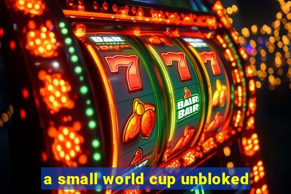 a small world cup unbloked