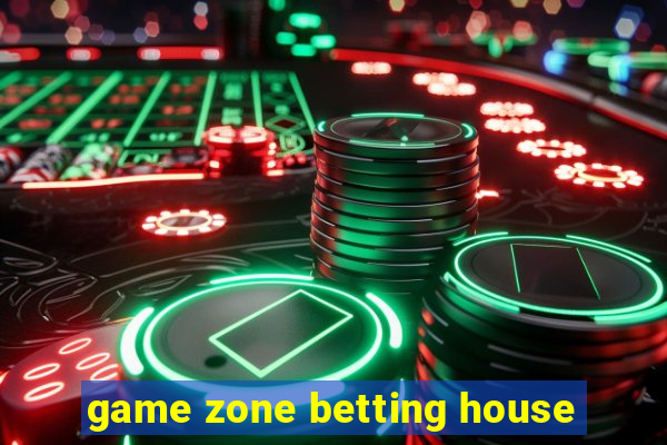 game zone betting house