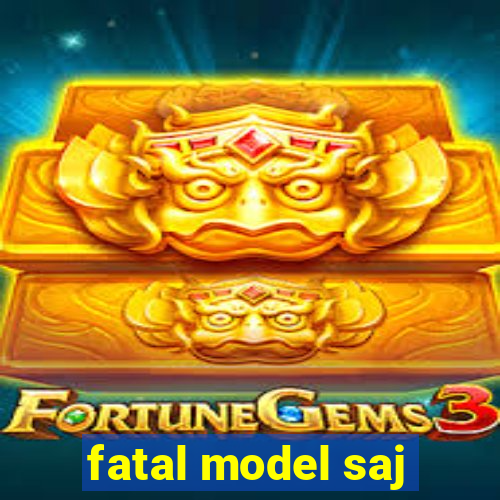 fatal model saj