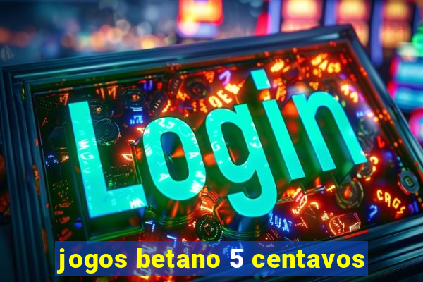 jogos betano 5 centavos