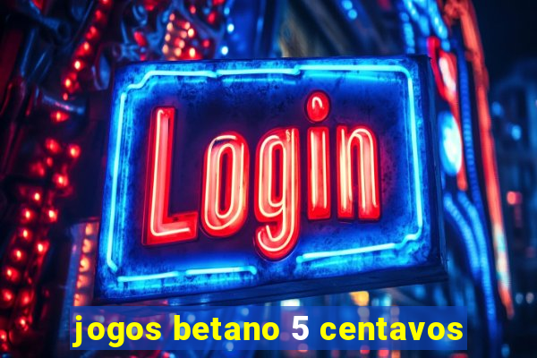 jogos betano 5 centavos