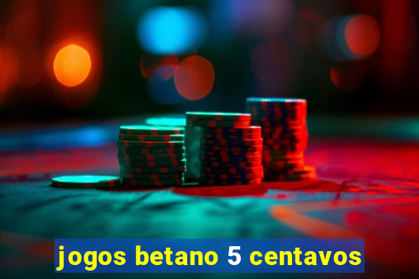 jogos betano 5 centavos