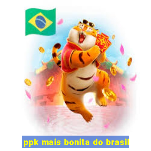 ppk mais bonita do brasil