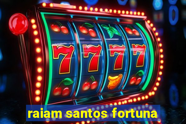 raiam santos fortuna