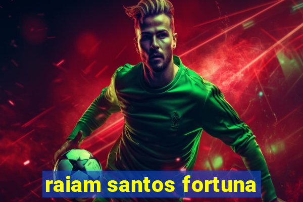 raiam santos fortuna