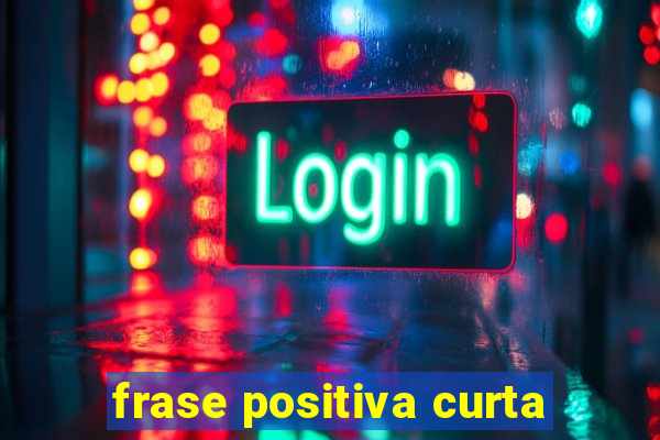 frase positiva curta