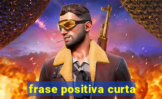 frase positiva curta