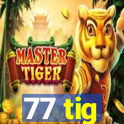 77 tig