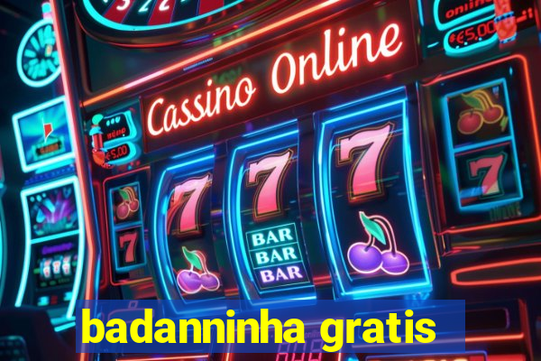 badanninha gratis