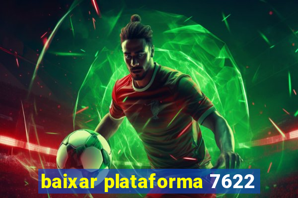 baixar plataforma 7622