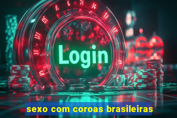 sexo com coroas brasileiras