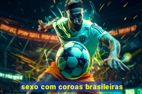 sexo com coroas brasileiras