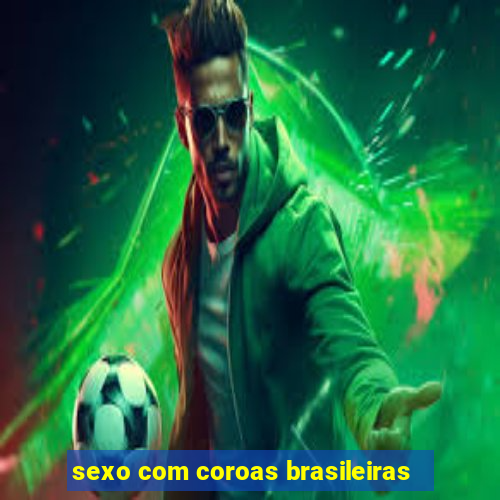 sexo com coroas brasileiras