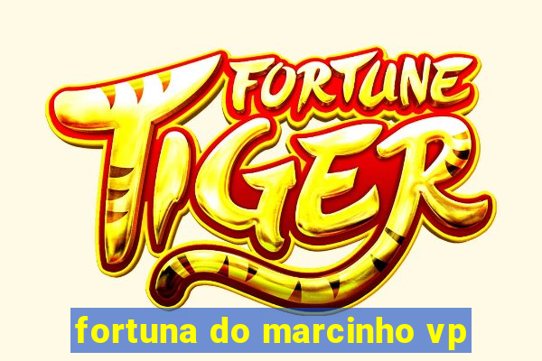 fortuna do marcinho vp