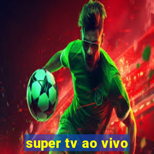 super tv ao vivo