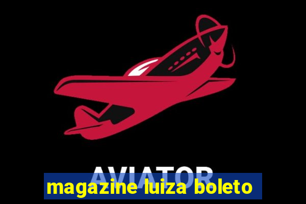 magazine luiza boleto