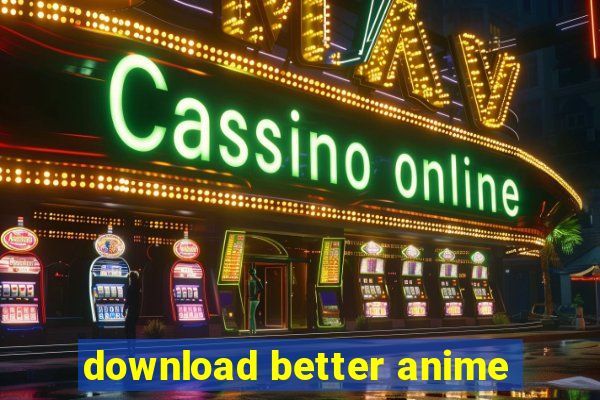 download better anime