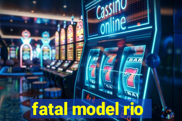 fatal model rio