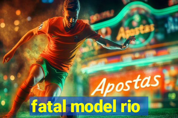 fatal model rio