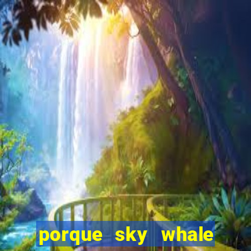 porque sky whale saiu da play store